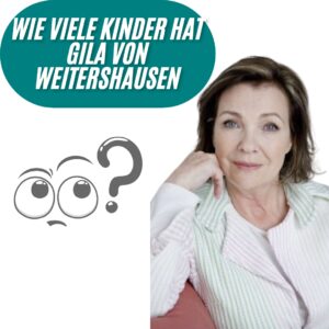 Wie viele Kinder hat Gila von Weitershausen? 