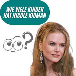  Wie viele Kinder hat Nicole Kidman?