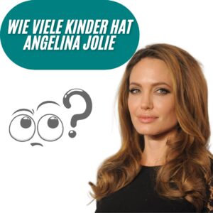Wie viele Kinder hat Angelina Jolie?