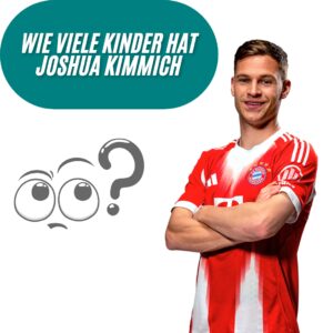 Wie viele Kinder hat Joshua Kimmich?