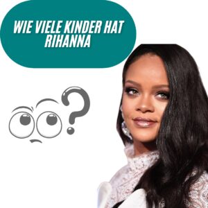 Wie viele Kinder hat Rihanna?